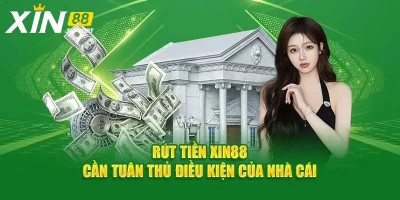 Điều kiện rút tiền Xin88 cần đáp ứng đầy đủ