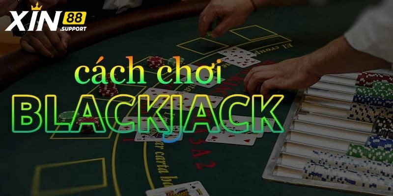 Luật lệ và cách tính điểm blackjack đổi thưởng