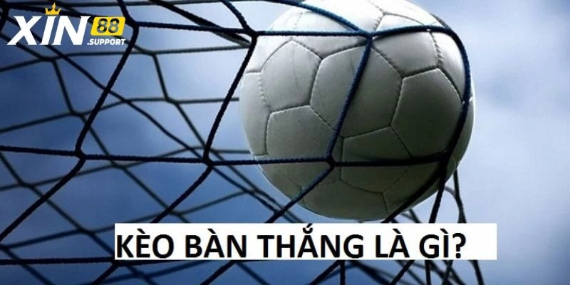 Tìm Hiểu Kèo Bàn Thắng Hấp Dẫn Và Bí Quyết Cá Độ Tại Xin88