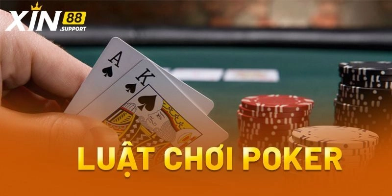 Luật Chơi Poker – Cập Nhật Quy Định Từng Vòng Cược Tại Xin88