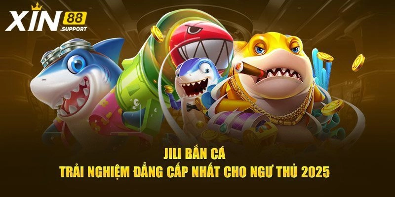 Jili Bắn Cá – Sảnh Giải Trí Siêu Chất Lượng Tại Xin88