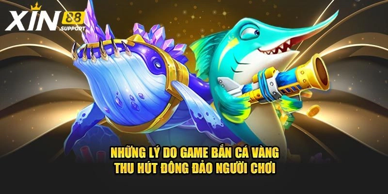 Lý do bắn cá vàng được ưa chuộng tại nhà cái?